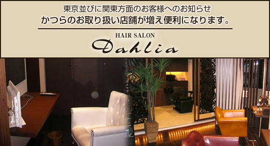 東京並びに関東方面のお客様へのお知らせ　かつらのお取り扱い店舗が増え便利になります。　HAIR SALON Dahlia ダリア